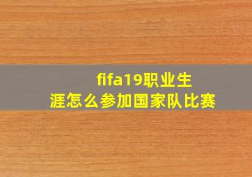 fifa19职业生涯怎么参加国家队比赛