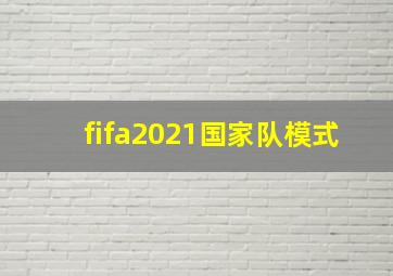 fifa2021国家队模式