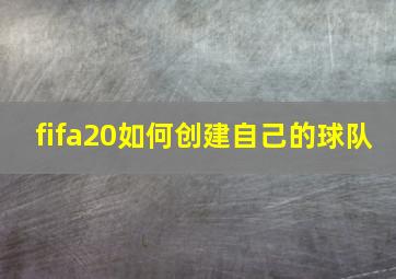 fifa20如何创建自己的球队