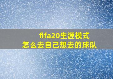 fifa20生涯模式怎么去自己想去的球队