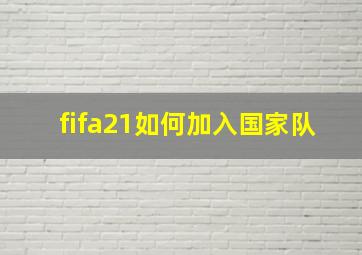 fifa21如何加入国家队