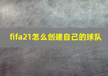 fifa21怎么创建自己的球队