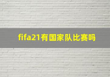 fifa21有国家队比赛吗