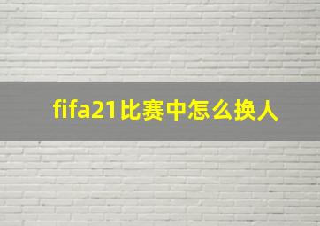 fifa21比赛中怎么换人