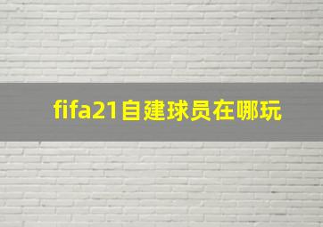 fifa21自建球员在哪玩