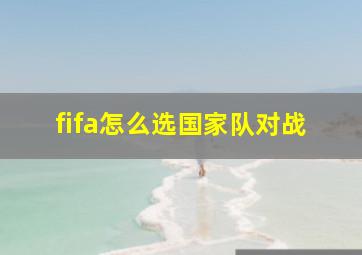 fifa怎么选国家队对战