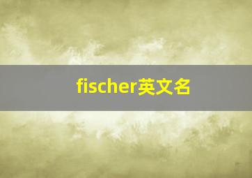 fischer英文名