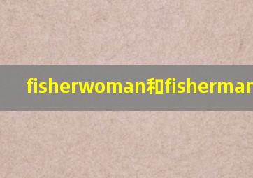 fisherwoman和fisherman的区别