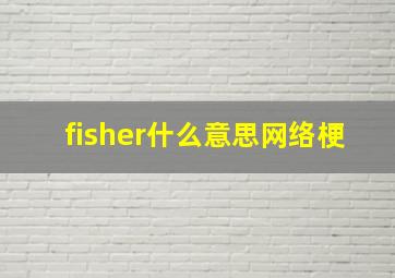 fisher什么意思网络梗