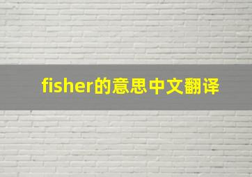 fisher的意思中文翻译