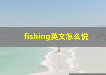 fishing英文怎么说