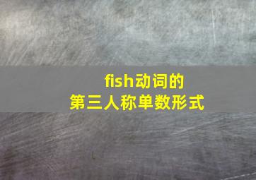 fish动词的第三人称单数形式