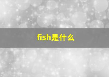 fish是什么