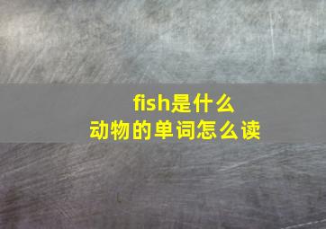 fish是什么动物的单词怎么读