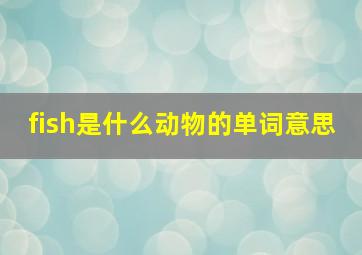 fish是什么动物的单词意思