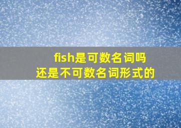 fish是可数名词吗还是不可数名词形式的