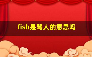 fish是骂人的意思吗