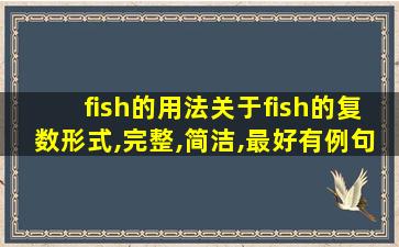 fish的用法关于fish的复数形式,完整,简洁,最好有例句