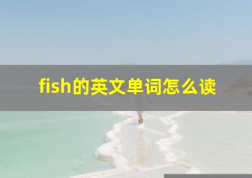 fish的英文单词怎么读