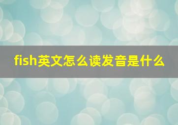 fish英文怎么读发音是什么