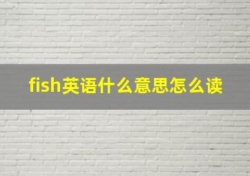 fish英语什么意思怎么读