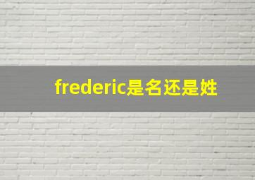 frederic是名还是姓