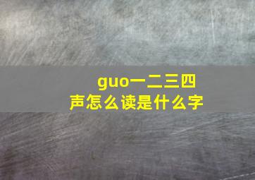 guo一二三四声怎么读是什么字