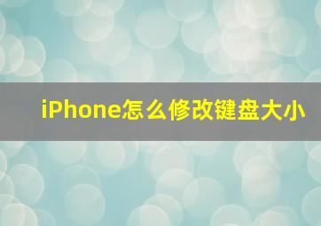 iPhone怎么修改键盘大小