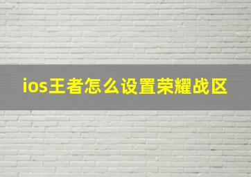 ios王者怎么设置荣耀战区