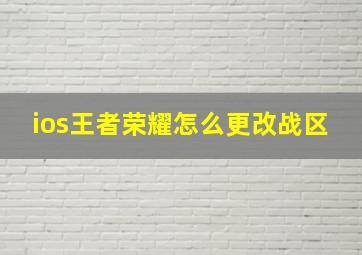 ios王者荣耀怎么更改战区