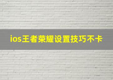 ios王者荣耀设置技巧不卡