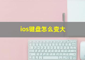 ios键盘怎么变大