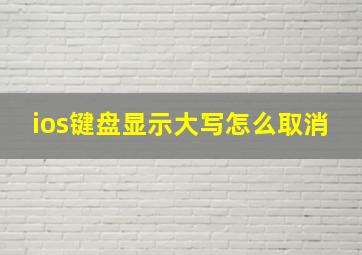 ios键盘显示大写怎么取消