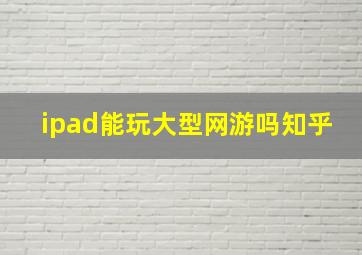 ipad能玩大型网游吗知乎