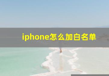 iphone怎么加白名单