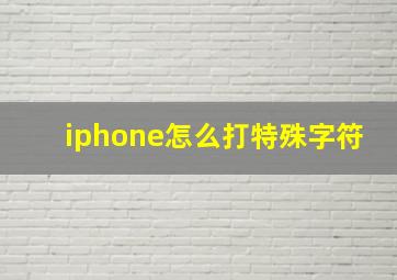 iphone怎么打特殊字符