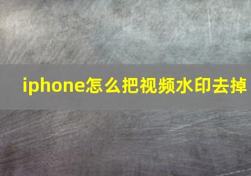 iphone怎么把视频水印去掉