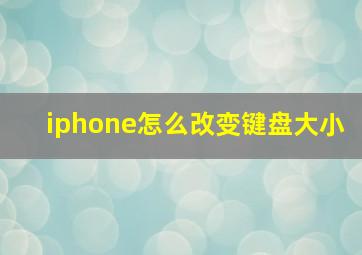 iphone怎么改变键盘大小