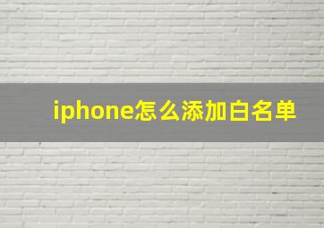 iphone怎么添加白名单