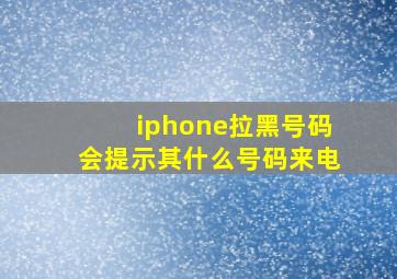 iphone拉黑号码会提示其什么号码来电