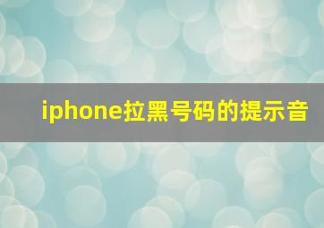 iphone拉黑号码的提示音