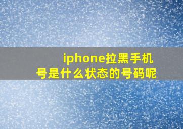 iphone拉黑手机号是什么状态的号码呢