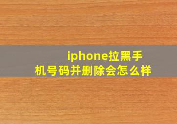 iphone拉黑手机号码并删除会怎么样