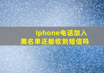 iphone电话加入黑名单还能收到短信吗