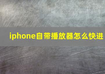 iphone自带播放器怎么快进