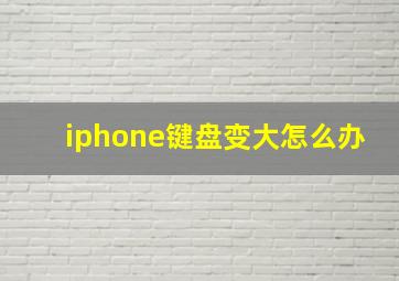 iphone键盘变大怎么办