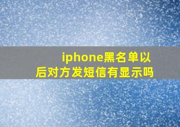 iphone黑名单以后对方发短信有显示吗