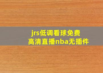 jrs低调看球免费高清直播nba无插件