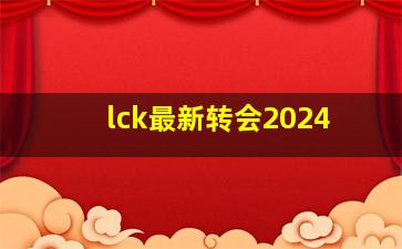 lck最新转会2024