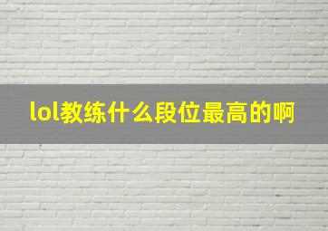 lol教练什么段位最高的啊